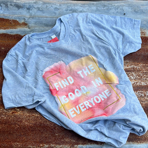 T Shirt- Find The Good in Everyone