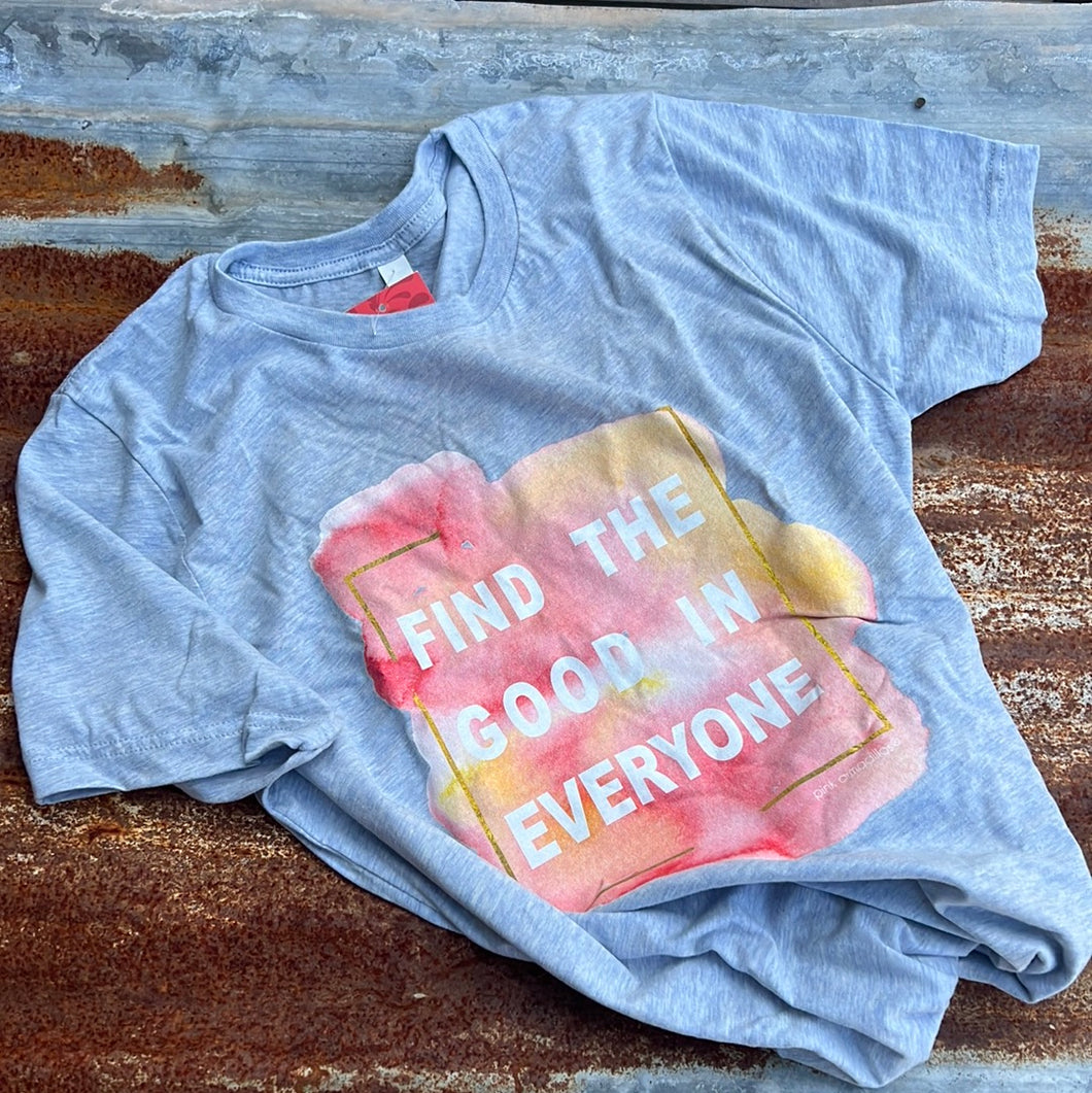 T Shirt- Find The Good in Everyone